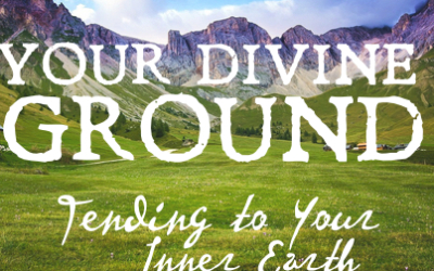 YOUR DIVINE GROUND: Tending to Your Inner Earth
