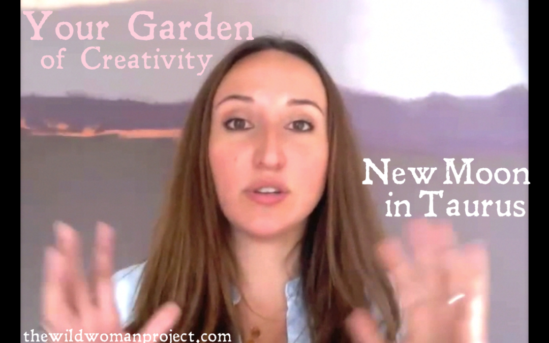 YOUR GARDEN OF CREATIVITY~ New Moon in Taurus