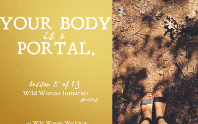 YOUR BODY IS A PORTAL {Wild Woman Initiation Series: Lesson 8}
