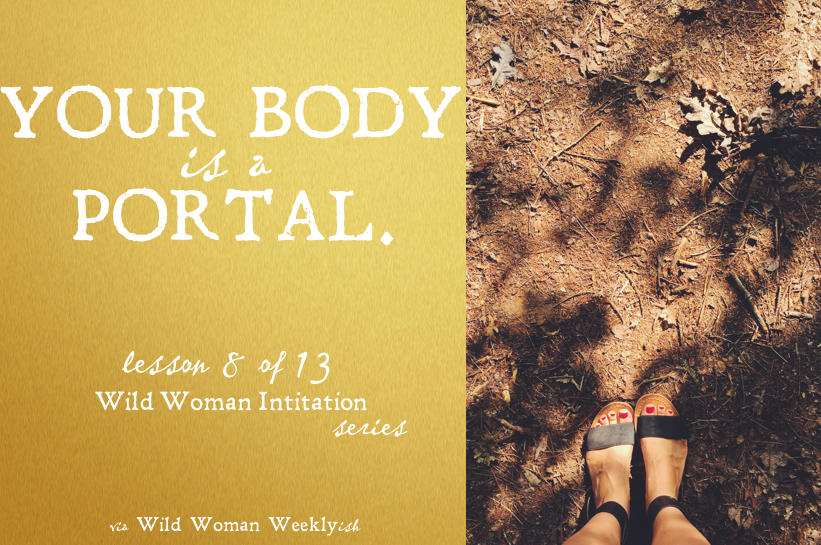 YOUR BODY IS A PORTAL {Wild Woman Initiation Series: Lesson 8}