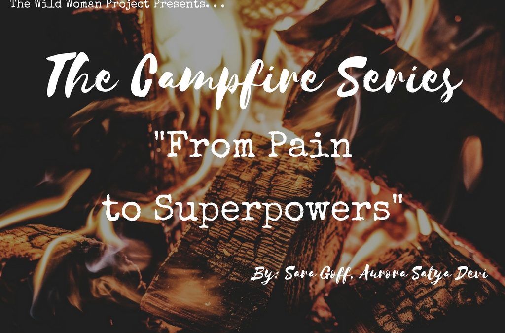 Campfire Series: From Pain to Superpowers  ~ Sara Goff, Aurora Satya Devi