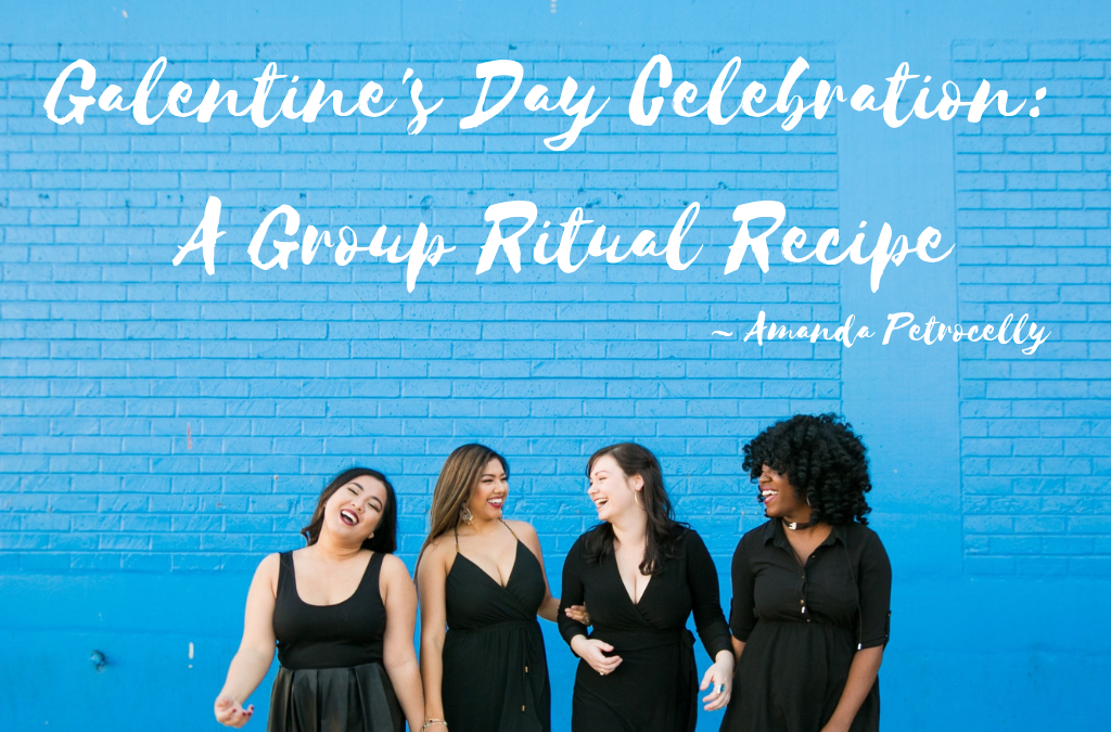 Galentine’s Day Celebration: A Group Ritual Recipe ~ Amanda Petrocelly