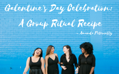 Galentine’s Day Celebration: A Group Ritual Recipe ~ Amanda Petrocelly