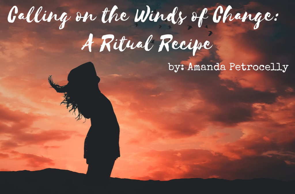 Calling on the Winds of Change: A Ritual Recipe ~ Amanda Petrocelly