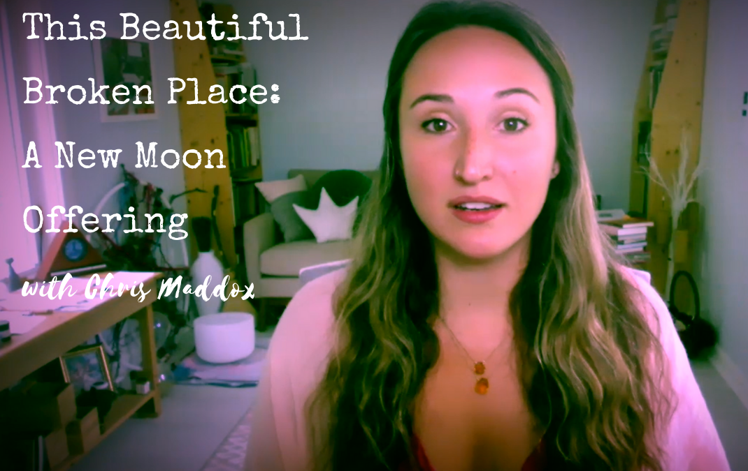 The Beautiful Broken Place: A New Moon Talk ~ Chris Maddox