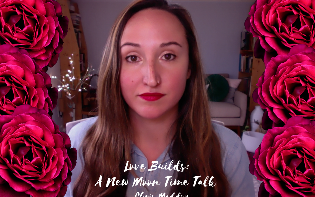 Love Builds: A New Moon Time Talk ~ Chris Maddox