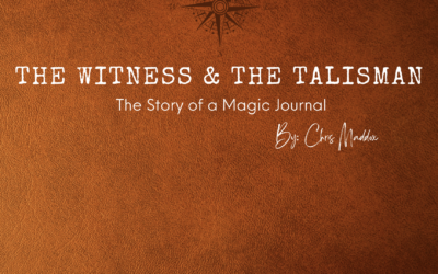 The Witness & the Talisman: The Story of a Magic Journal ~ Chris Maddox