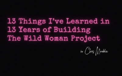 13 Things I’ve Learned in 13 Years of Building The Wild Woman Project ~ Chris Maddox