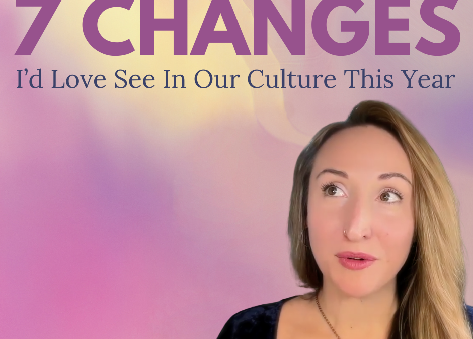 Create the Culture You Want to Live In: 7 Changes I’d Love to See This Year
